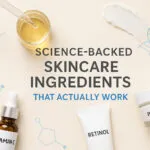 Science-Backed Skincare Ingredients That Actually Work (According to Dermatologists)