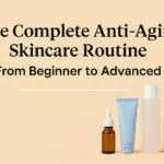 The Complete Anti-Aging Skincare Routine