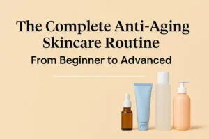 Read more about the article The Complete Anti-Aging Skincare Routine