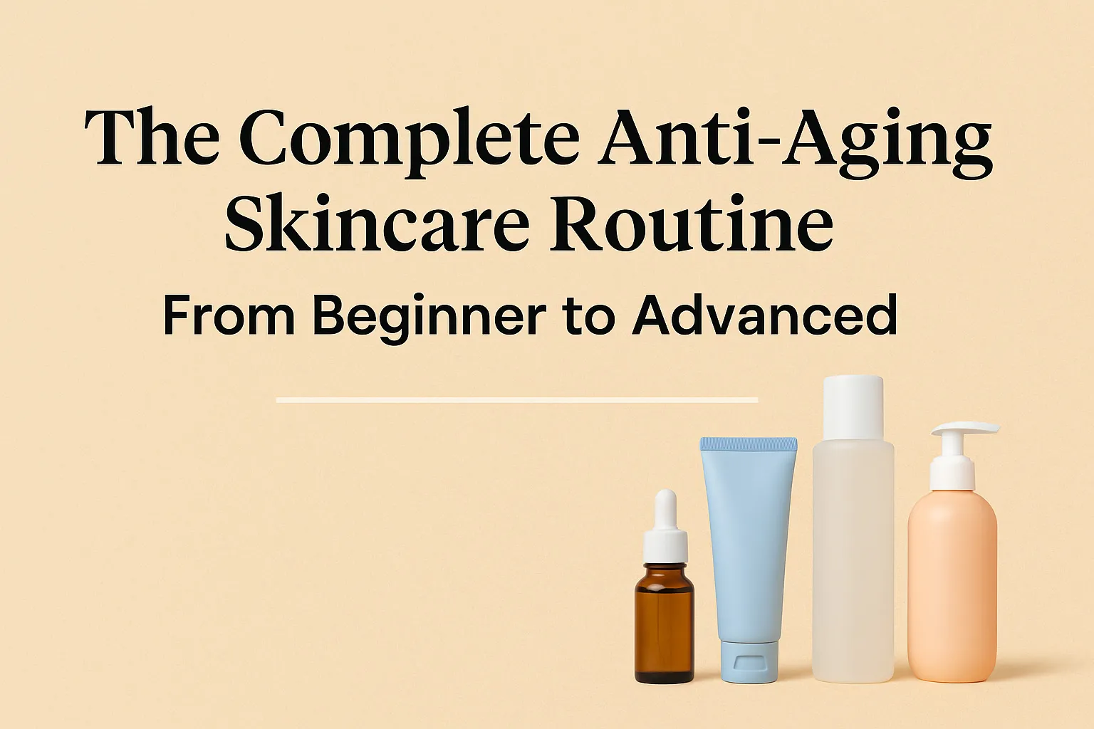 The complete anti-aging skincare routine
